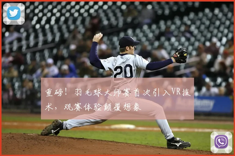 重磅！羽毛球大师赛首次引入VR技术，观赛体验颠覆想象