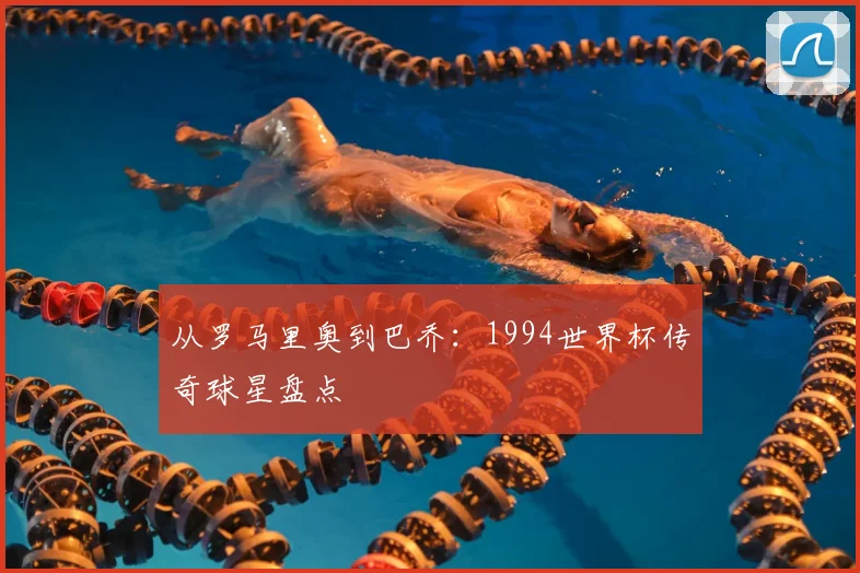 从罗马里奥到巴乔:1994世界杯传奇球星盘点